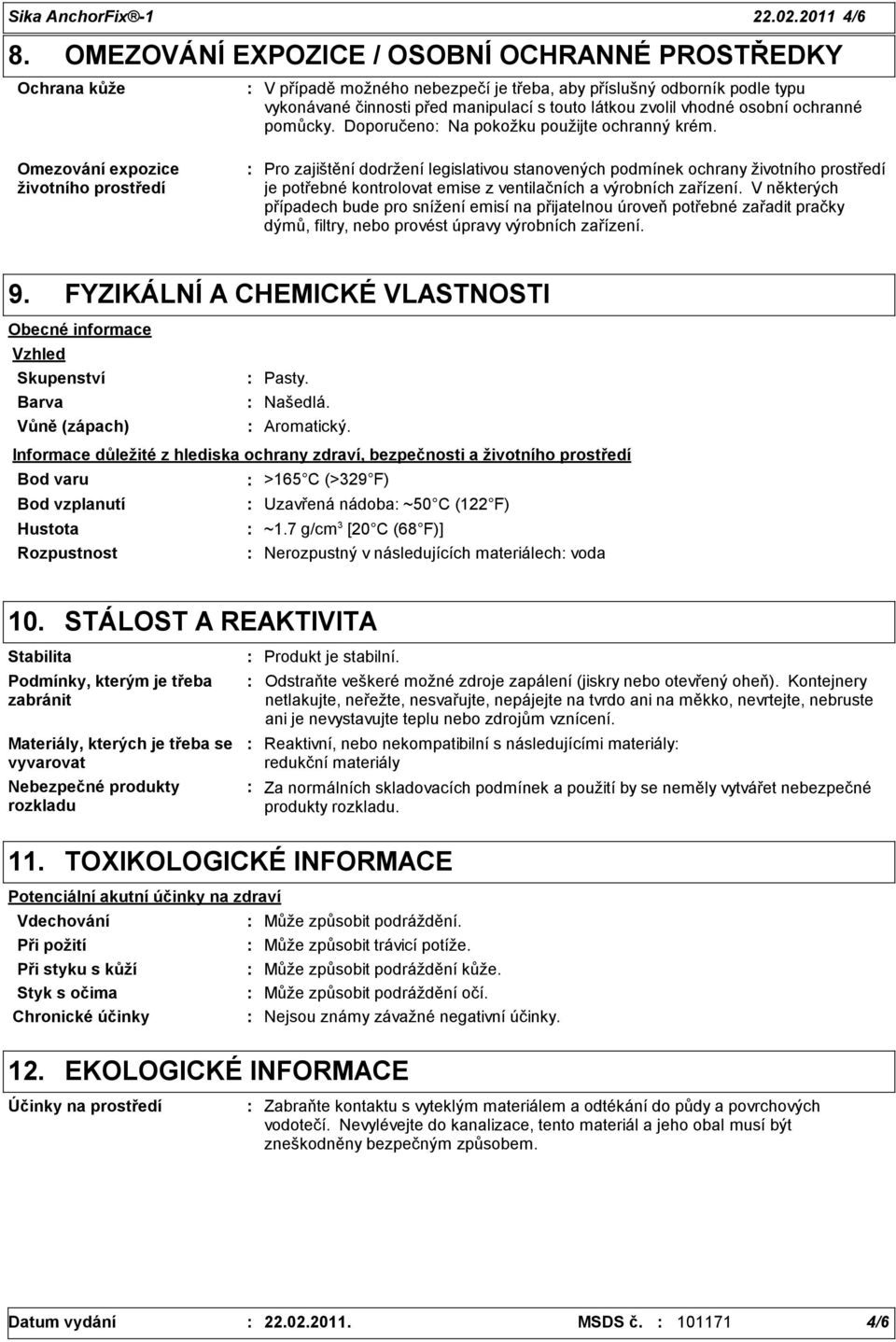 osobní ochranné pomůcky. Doporučeno Na pokožku použijte ochranný krém.