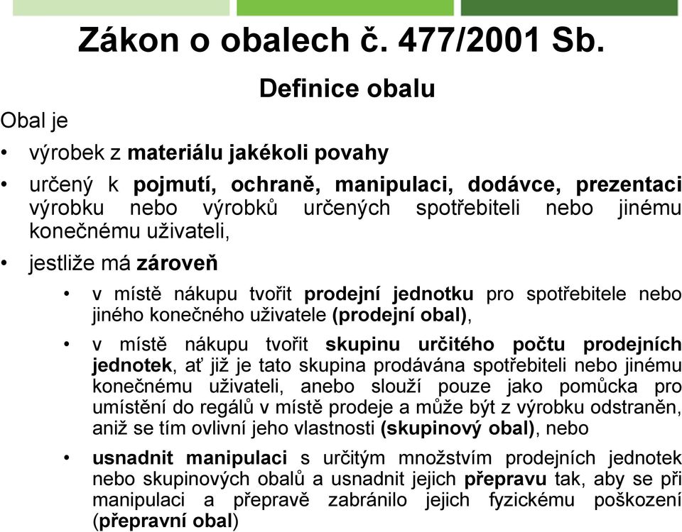 zároveň v místě nákupu tvořit prodejní jednotku pro spotřebitele nebo jiného konečného uživatele (prodejní obal), v místě nákupu tvořit skupinu určitého počtu prodejních jednotek, ať již je tato