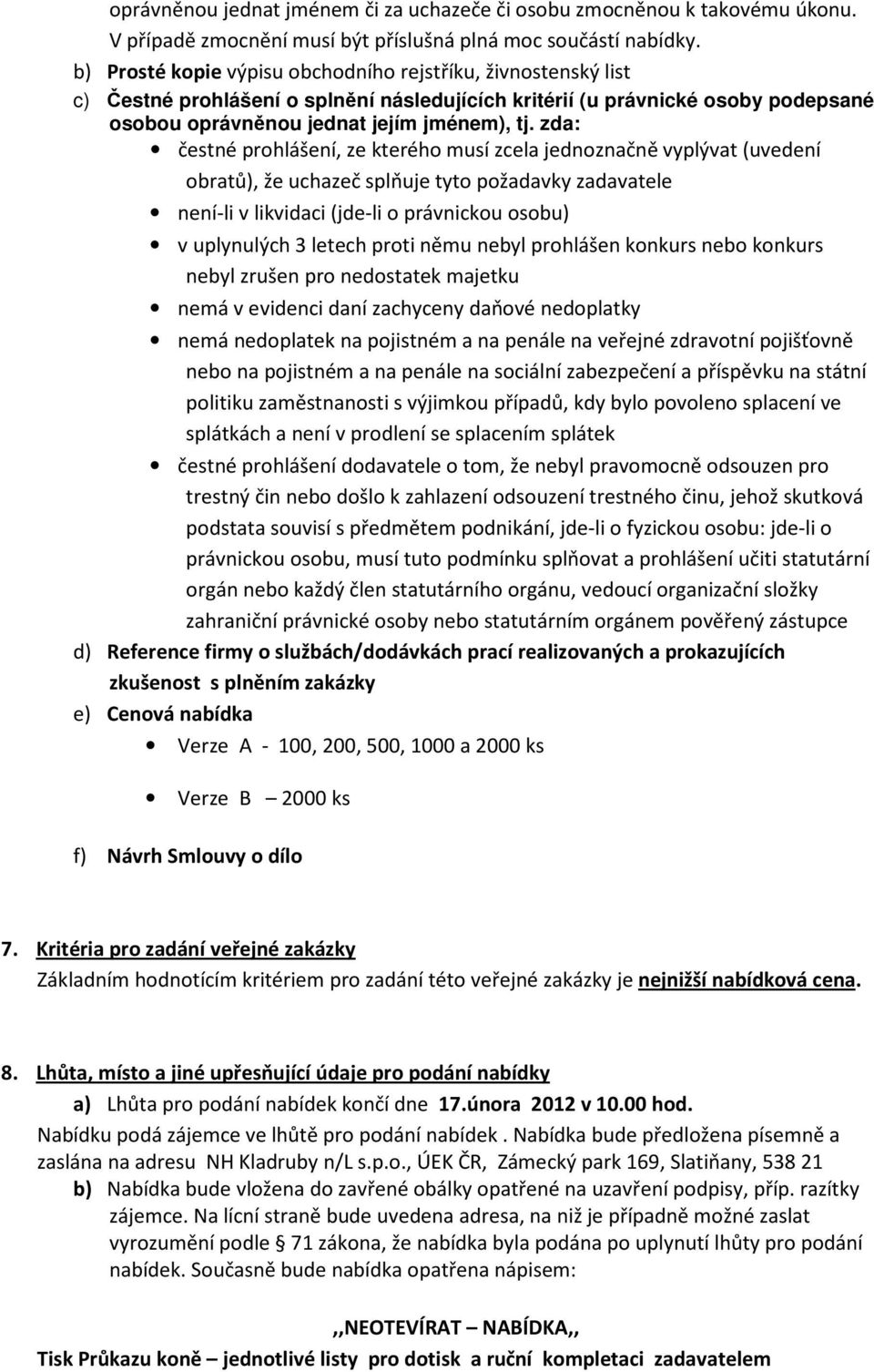 zda: čestné prohlášení, ze kterého musí zcela jednoznačně vyplývat (uvedení obratů), že uchazeč splňuje tyto požadavky zadavatele není-li v likvidaci (jde-li o právnickou osobu) v uplynulých 3 letech