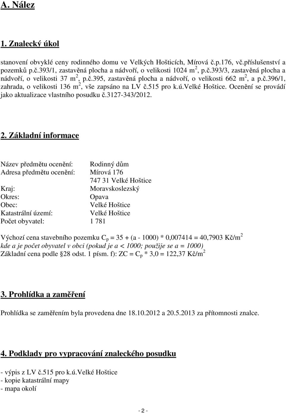 Ocenění se provádí jako aktualizace vlastního posudku č.3127-343/2012. 2.