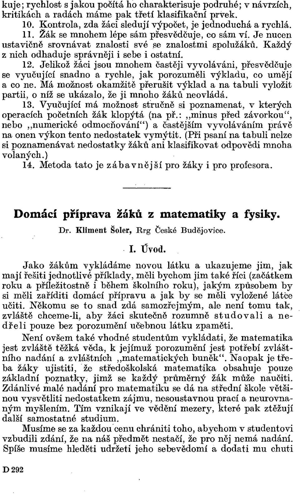 Jelikož žáci jsou mnohem častěji vyvoláváni, přesvědčuje se vyučující snadno a rychle, jak porozuměli výkladu, co umějí a co ne.