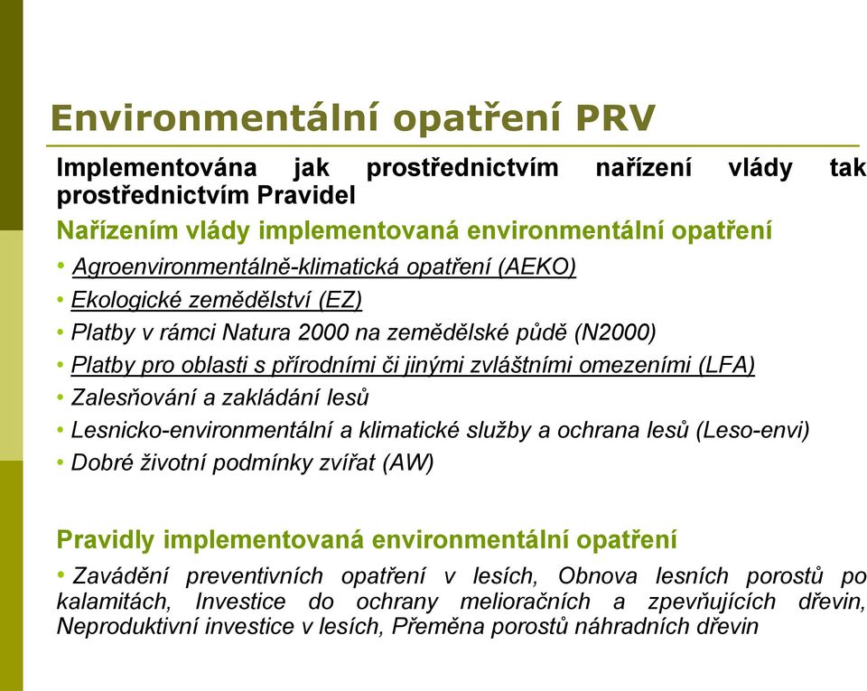 omezeními (LFA) Zalesňování a zakládání lesů Lesnicko-environmentální a klimatické služby a ochrana lesů (Leso-envi) Dobré životní podmínky zvířat (AW) Pravidly implementovaná