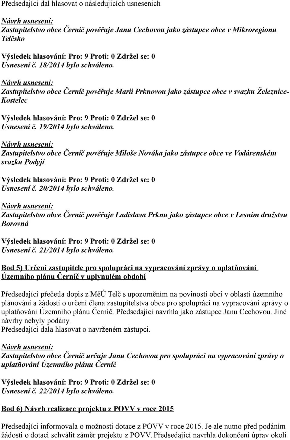 Zastupitelstvo obce Černíč pověřuje Miloše Nováka jako zástupce obce ve Vodárenském svazku Podyjí Usnesení č. 20/2014 bylo schváleno.