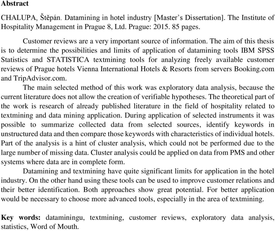The aim of this thesis is to determine the possibilities and limits of application of datamining tools IBM SPSS Statistics and STATISTICA textmining tools for analyzing freely available customer