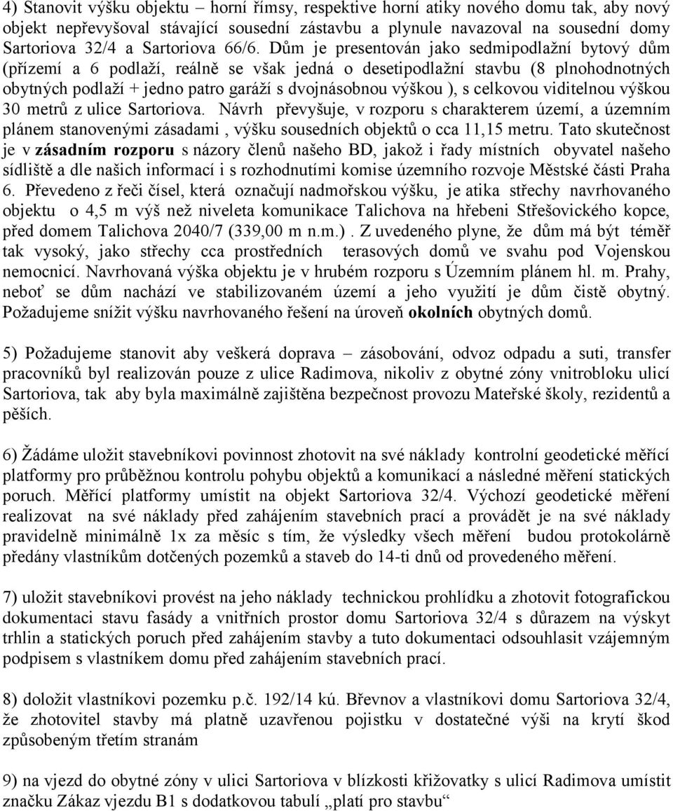 Dům je presentován jako sedmipodlažní bytový dům (přízemí a 6 podlaží, reálně se však jedná o desetipodlažní stavbu (8 plnohodnotných obytných podlaží + jedno patro garáží s dvojnásobnou výškou ), s