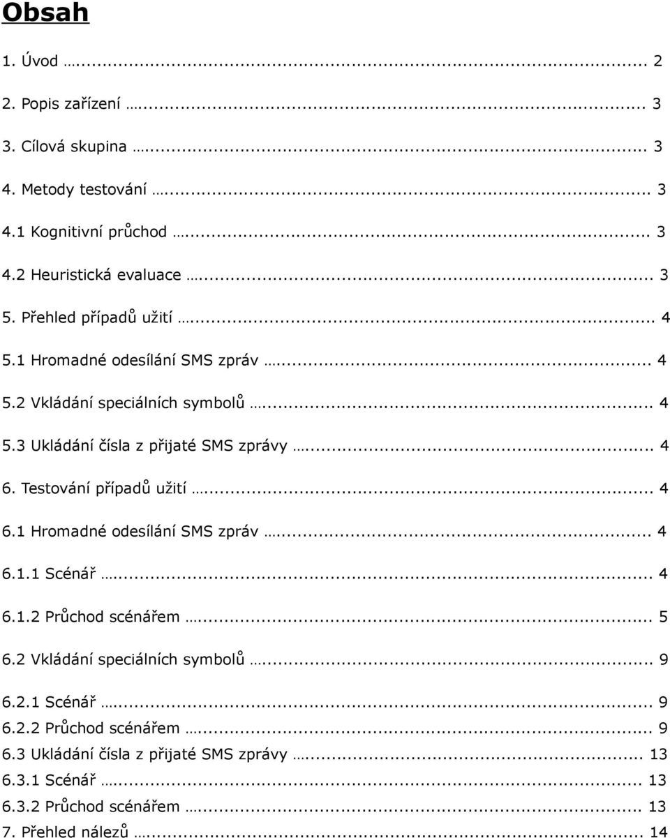 Testování případů užití... 4 6.1 Hromadné odesílání SMS zpráv... 4 6.1.1 Scénář... 4 6.1.2 Průchod scénářem... 5 6.2 Vkládání speciálních symbolů... 9 6.