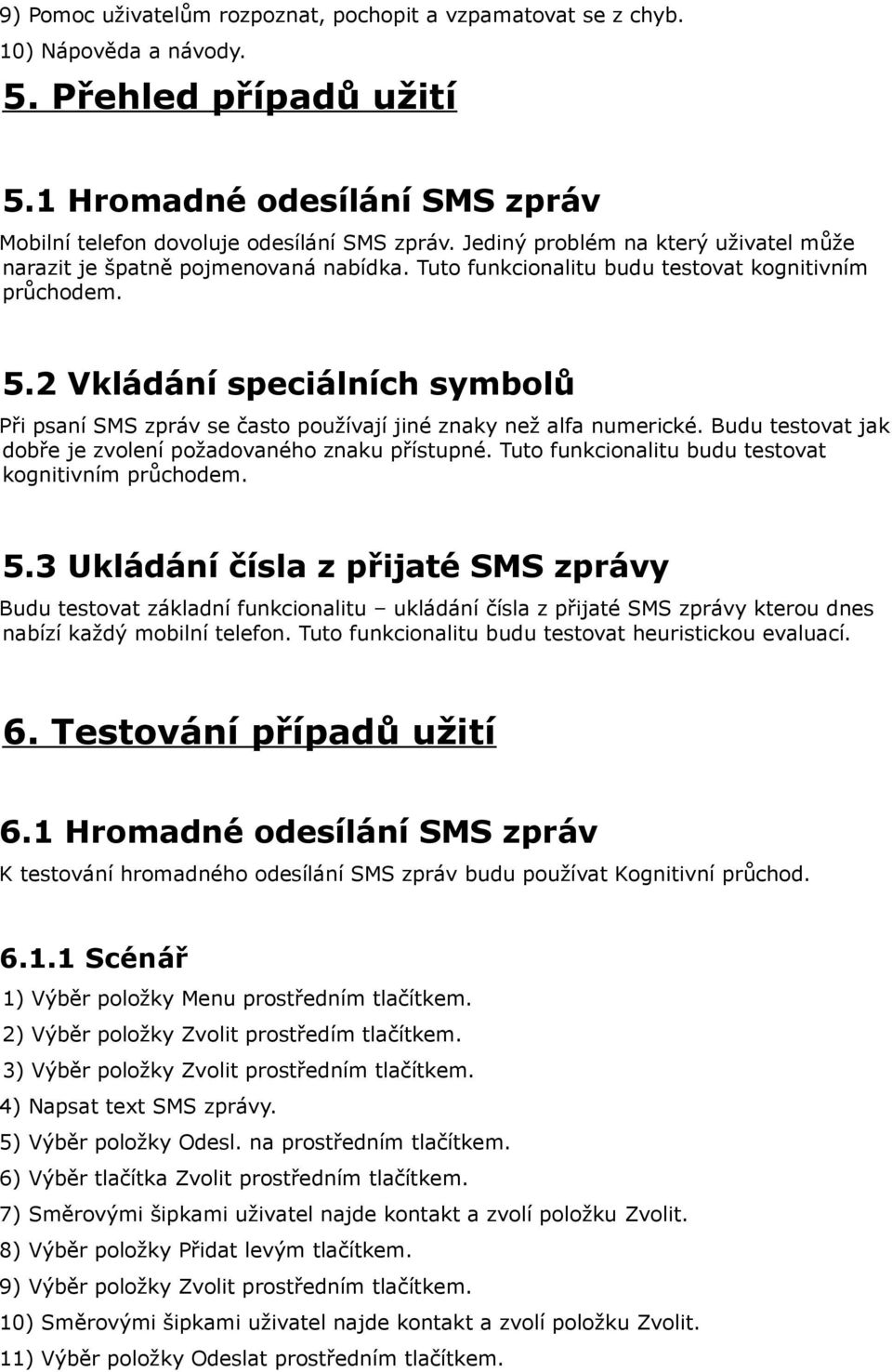 2 Vkládání speciálních symbolů Při psaní SMS zpráv se často používají jiné znaky než alfa numerické. Budu testovat jak dobře je zvolení požadovaného znaku přístupné.