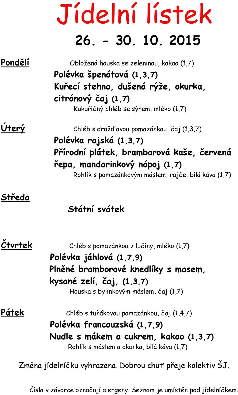 pomazánkou, čaj (1,3,7) Polévka rajská (1,3,7) Přírodní plátek, bramborová kaše, červená řepa, mandarinkový nápoj (1,7) Rohlík s pomazánkovým máslem, rajče, bílá káva (1,7) Středa Státní svátek