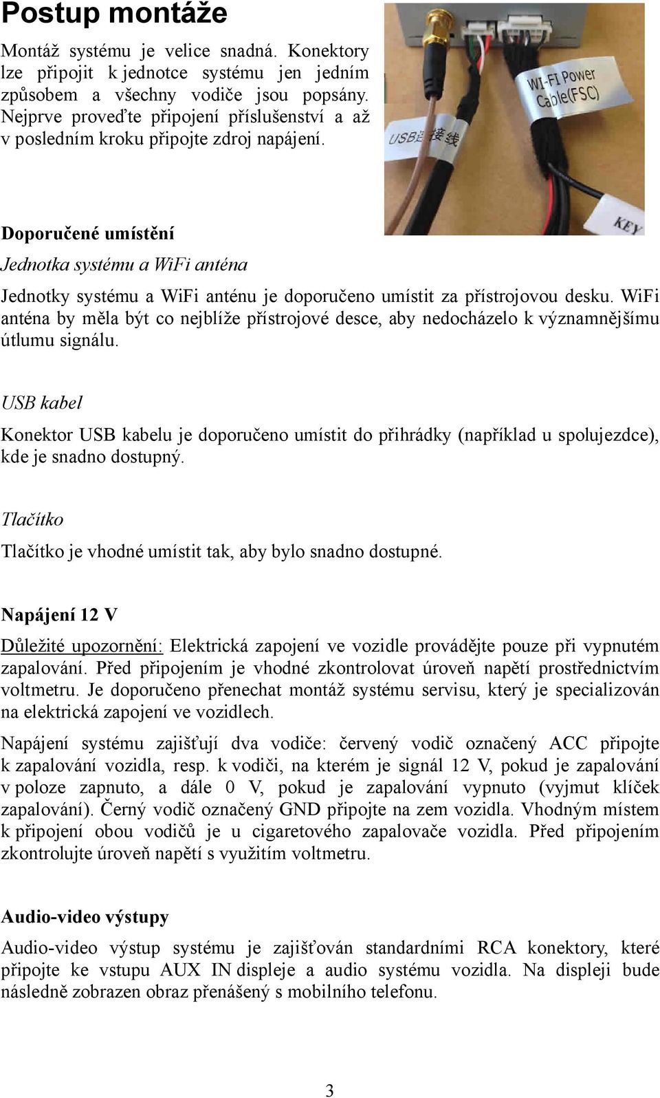 Doporučené umístění Jednotka systému a WiFi anténa Jednotky systému a WiFi anténu je doporučeno umístit za přístrojovou desku.