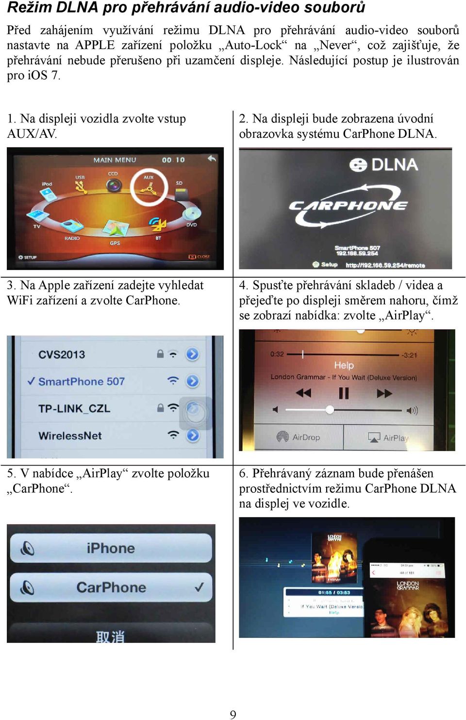 Na displeji bude zobrazena úvodní obrazovka systému CarPhone DLNA. 3. Na Apple zařízení zadejte vyhledat WiFi zařízení a zvolte CarPhone. 4.