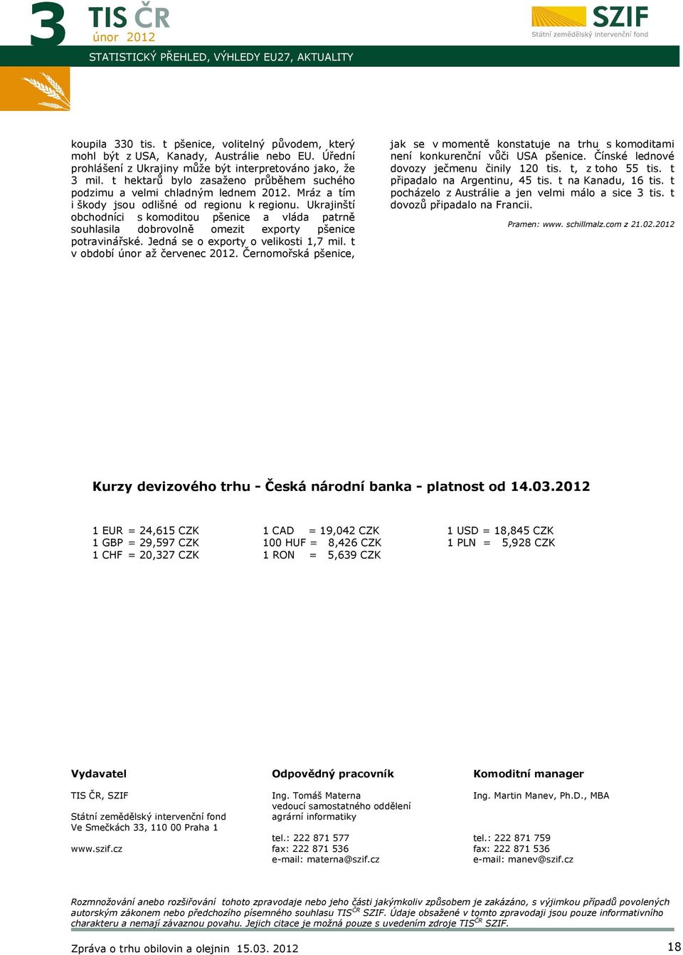 Ukrajinští obchodníci s komoditou pšenice a vláda patrně souhlasila dobrovolně omezit exporty pšenice potravinářské. Jedná se o exporty o velikosti 1,7 mil. t v období až červenec.