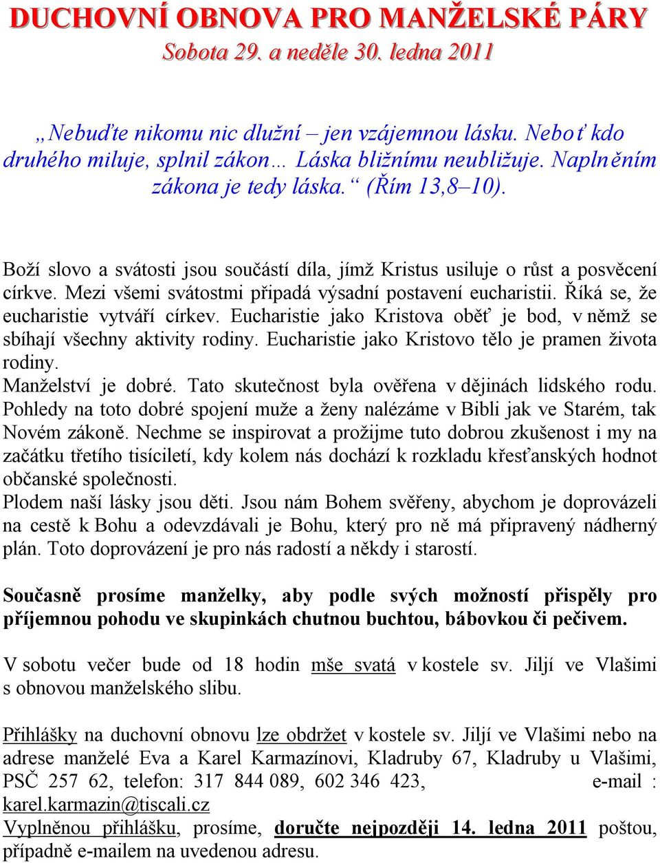 Říká se, že eucharistie vytváří církev. Eucharistie jako Kristova oběť je bod, v němž se sbíhají všechny aktivity rodiny. Eucharistie jako Kristovo tělo je pramen života rodiny. Manželství je dobré.