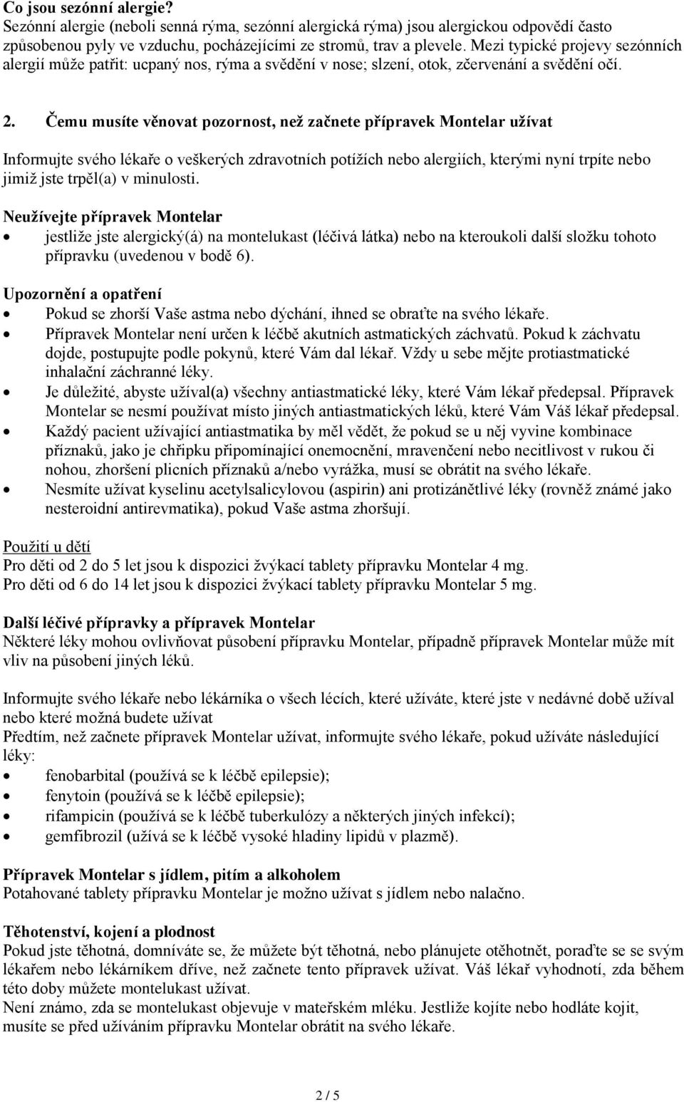 Čemu musíte věnovat pozornost, než začnete přípravek Montelar užívat Informujte svého lékaře o veškerých zdravotních potížích nebo alergiích, kterými nyní trpíte nebo jimiž jste trpěl(a) v minulosti.