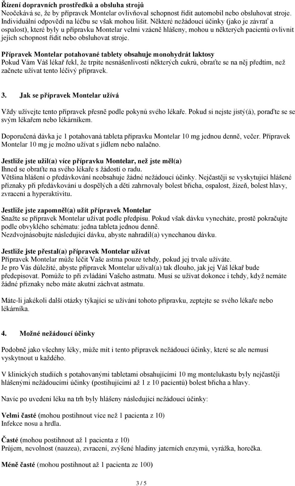 Přípravek Montelar potahované tablety obsahuje monohydrát laktosy Pokud Vám Váš lékař řekl, že trpíte nesnášenlivostí některých cukrů, obraťte se na něj předtím, než začnete užívat tento léčivý