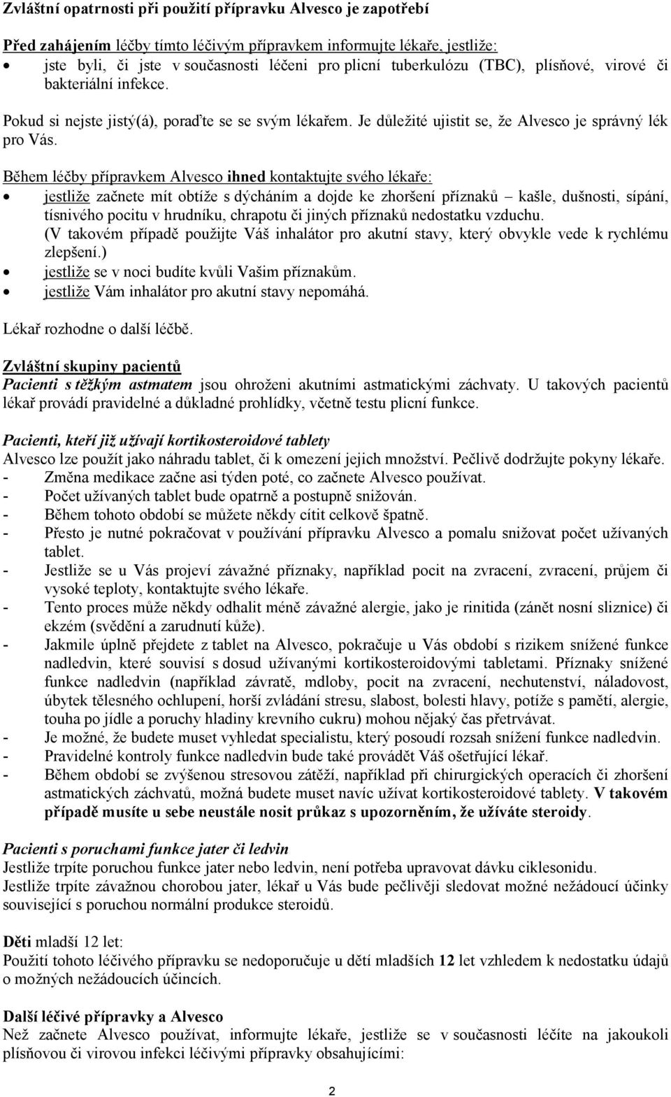 Během léčby přípravkem Alvesco ihned kontaktujte svého lékaře: jestliže začnete mít obtíže s dýcháním a dojde ke zhoršení příznaků kašle, dušnosti, sípání, tísnivého pocitu v hrudníku, chrapotu či