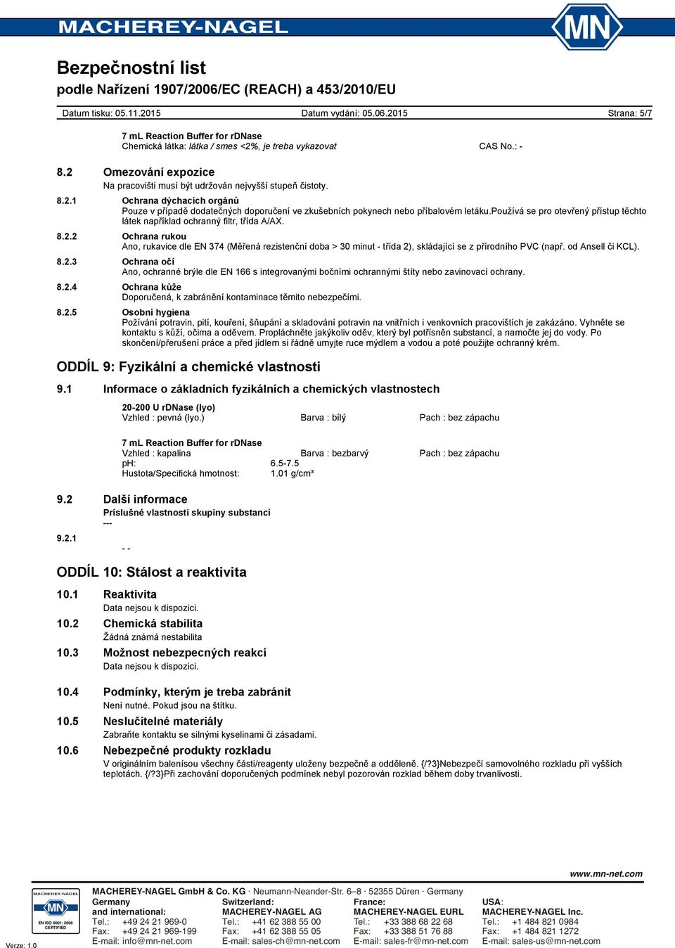 2 Ochrana rukou Ano, rukavice dle EN 374 (Měřená rezistenční doba > 30 minut - třída 2), skládající se z přírodního PVC (např. od Ansell či KCL). 8.2.3 Ochrana očí Ano, ochranné brýle dle EN 166 s integrovanými bočními ochrannými štíty nebo zavinovací ochrany.