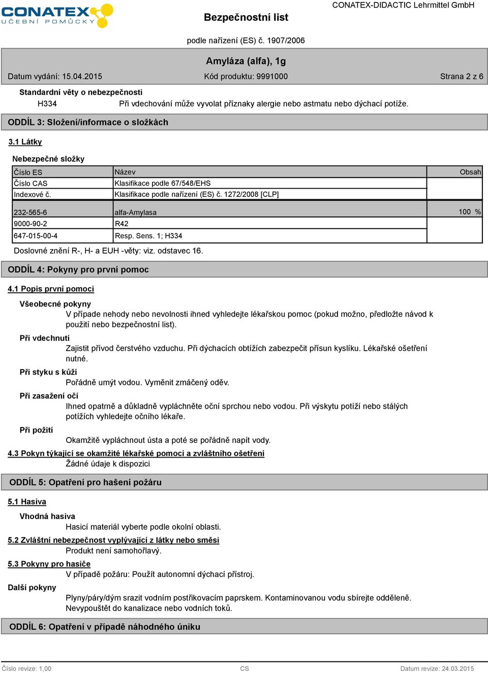 1272/2008 [CLP] Obsah 232-565-6 alfa-amylasa 100 % 9000-90-2 647-015-00-4 R42 Resp. Sens. 1; H334 Doslovné znění R-, H- a EUH -věty: viz. odstavec 16. ODDÍL 4: Pokyny pro první pomoc 4.