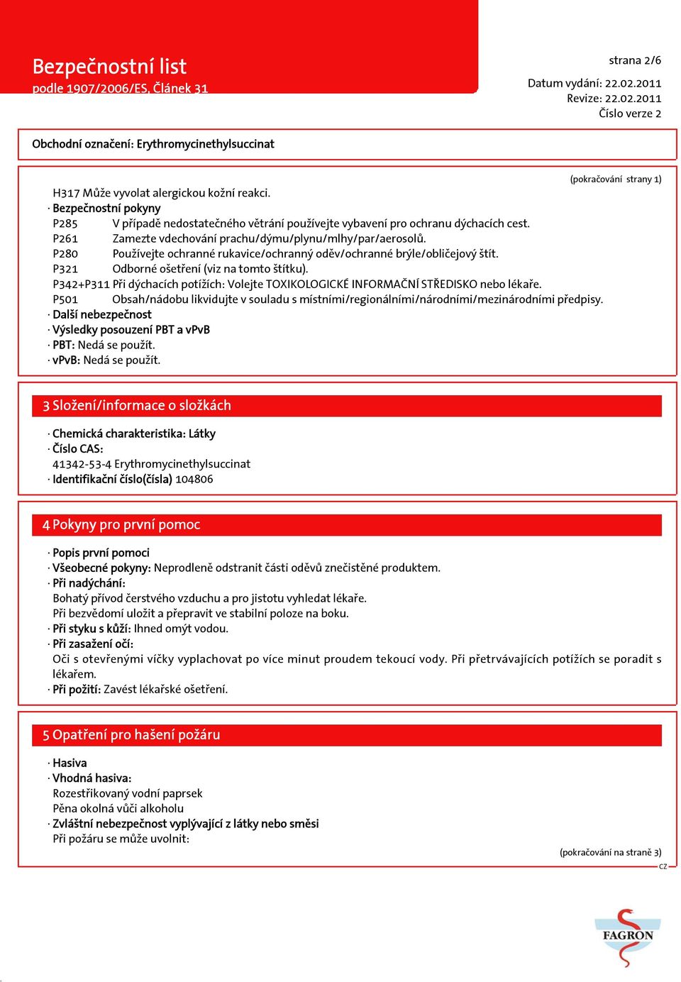 P342+P311 Při dýchacích potížích: Volejte TOXIKOLOGICKÉ INFORMAČNÍ STŘEDISKO nebo lékaře. P501 Obsah/nádobu likvidujte v souladu s místními/regionálními/národními/mezinárodními předpisy.