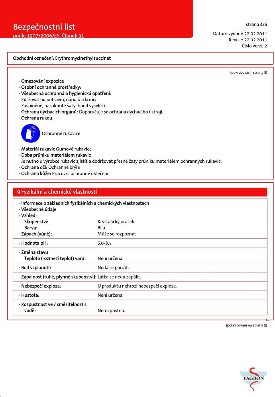 Ochrana rukou: Ochranné rukavice Materiál rukavic Gumové rukavice Doba průniku materiálem rukavic Je nutno u výrobce rukavic zjistit a dodržovat přesné časy průniku materiálem ochranných rukavic.