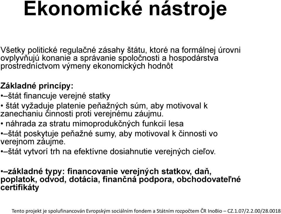 činnosti proti verejnému záujmu. náhrada za stratu mimoprodukčných funkcií lesa štát poskytuje peňažné sumy, aby motivoval k činnosti vo verejnom záujme.