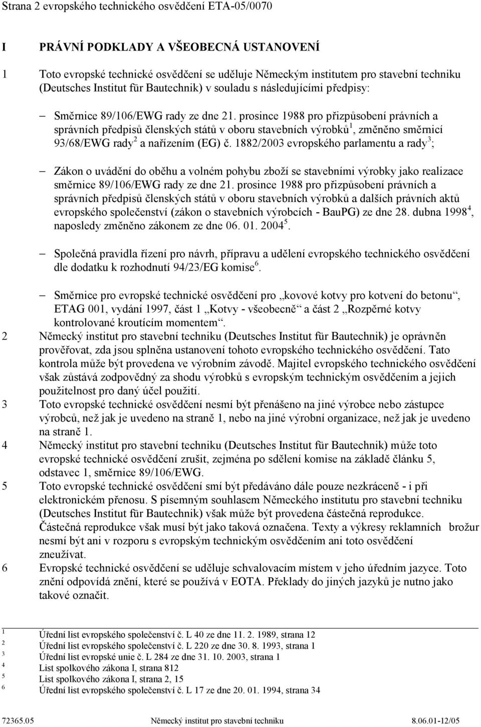 prosince 1988 pro přizpůsobení právních a správních předpisů členských států v oboru stavebních výrobků 1, změněno směrnicí 93/68/EWG rady 2 a nařízením (EG) č.