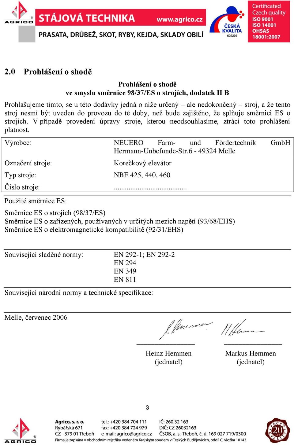 Výrobce: NEUERO Farm- und Fördertechnik GmbH Hermann-Unbefunde-Str.6-49324 Melle Označení stroje: Korečkový elevátor Typ stroje: NBE 425, 440, 460 Číslo stroje:.