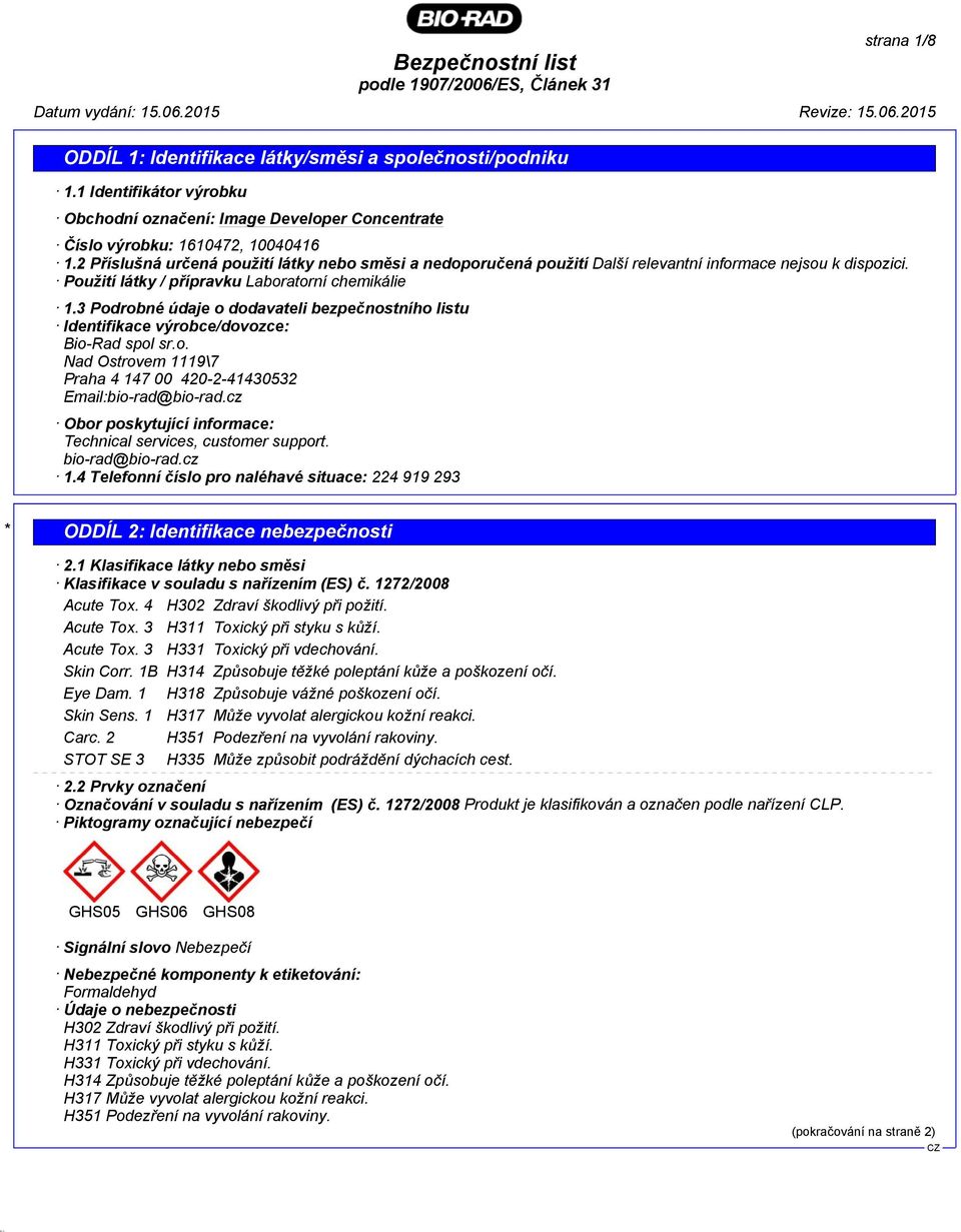 3 Podrobné údaje o dodavateli bezpečnostního listu Identifikace výrobce/dovozce: Bio-Rad spol sr.o. Nad Ostrovem 1119\7 Praha 4 147 00 420-2-41430532 Email:bio-rad@bio-rad.