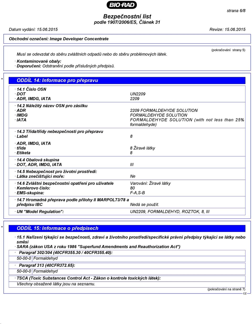 2 Náležitý název OSN pro zásilku ADR 2209 FORMALDEHYDE SOLUTION IMDG FORMALDEHYDE SOLUTION IATA FORMALDEHYDE SOLUTION (with not less than 25% formaldehyde) 14.