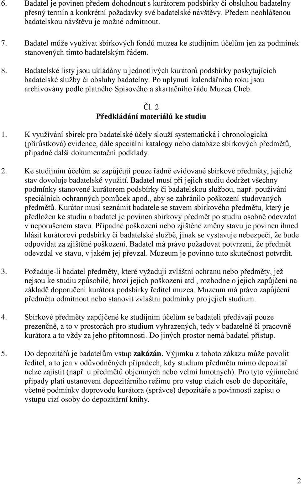 Badatelské listy jsou ukládány u jednotlivých kurátorů podsbírky poskytujících badatelské služby či obsluhy badatelny.