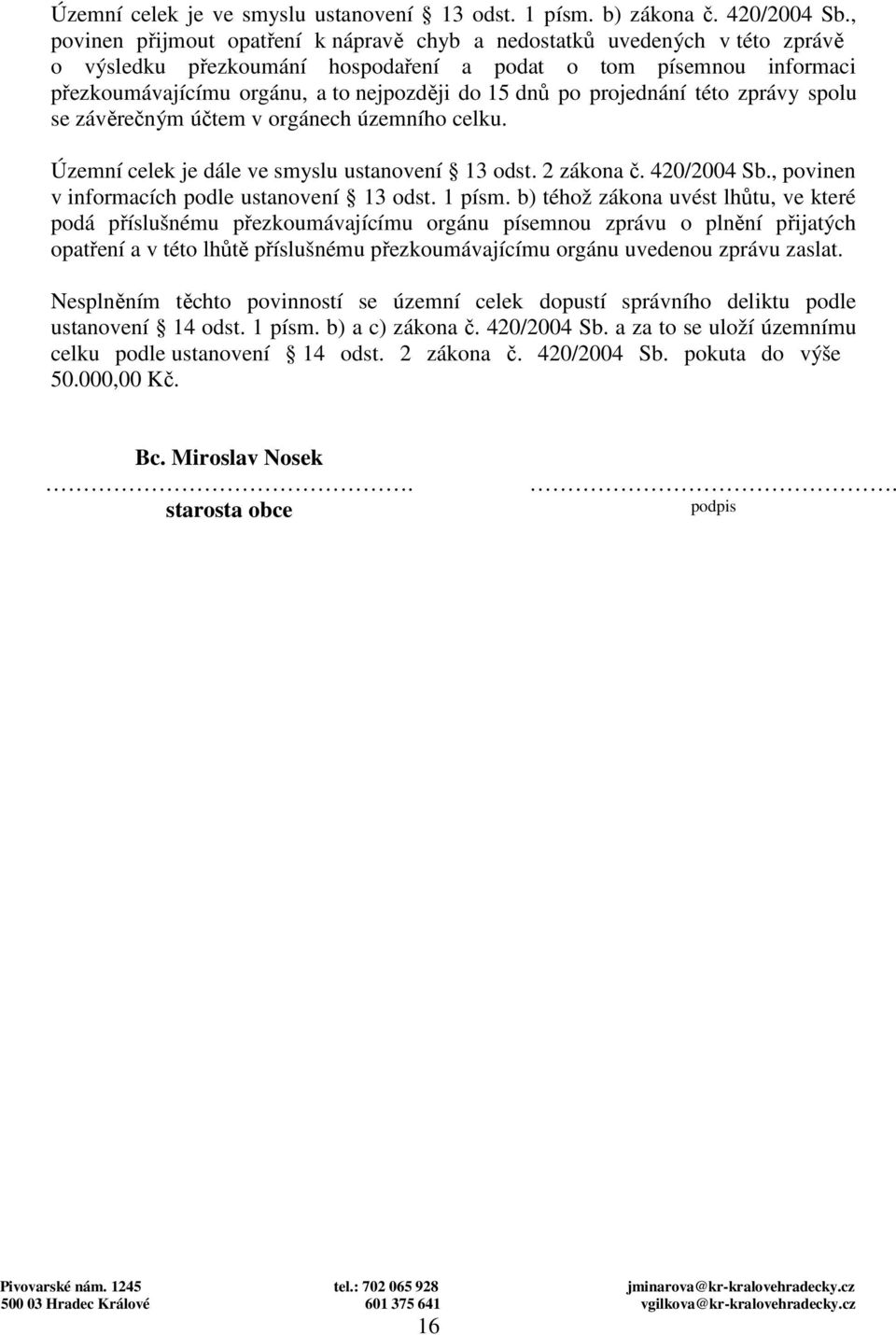 zprávy splu se závěrečným účtem v rgánech územníh celku. Územní celek je dále ve smyslu ustanvení 13 dst. 2 zákna č. 420/2004 Sb., pvinen v infrmacích pdle ustanvení 13 dst. 1 písm.