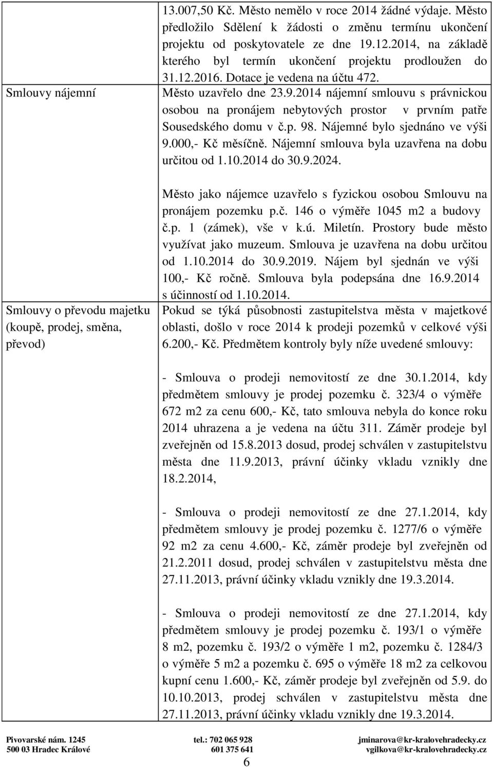 2014 nájemní smluvu s právnicku sbu na prnájem nebytvých prstr v prvním patře Susedskéh dmu v č.p. 98. Nájemné byl sjednán ve výši 9.000,- Kč měsíčně. Nájemní smluva byla uzavřena na dbu určitu d 1.