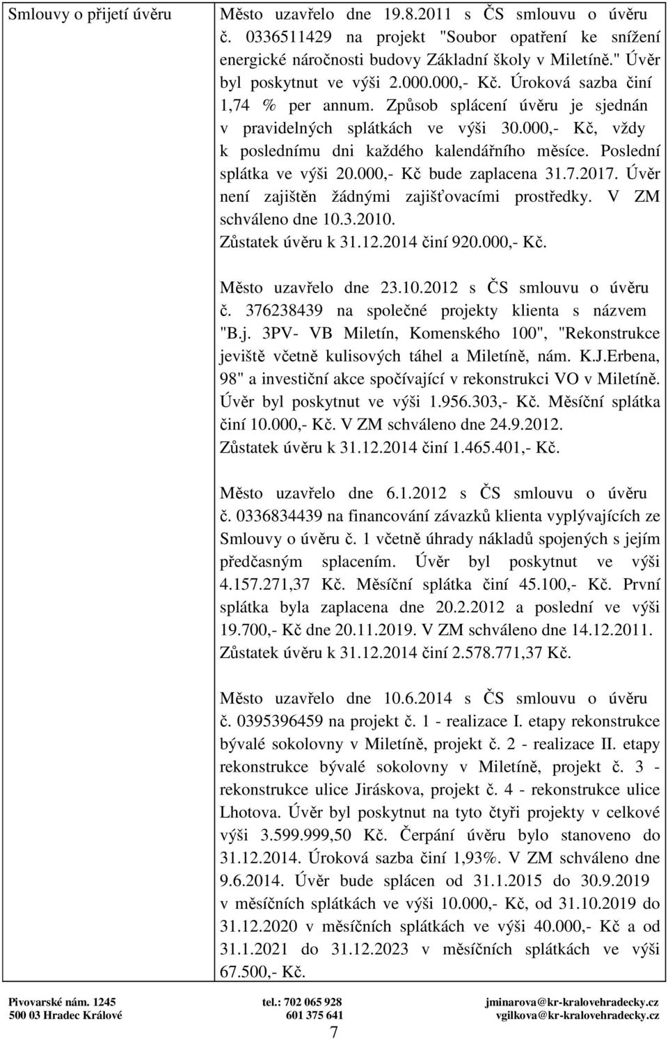 000,- Kč bude zaplacena 31.7.2017. Úvěr není zajištěn žádnými zajišťvacími prstředky. V ZM schválen dne 10.3.2010. Zůstatek úvěru k 31.12.2014 činí 920.000,- Kč. Měst uzavřel dne 23.10.2012 s ČS smluvu úvěru č.