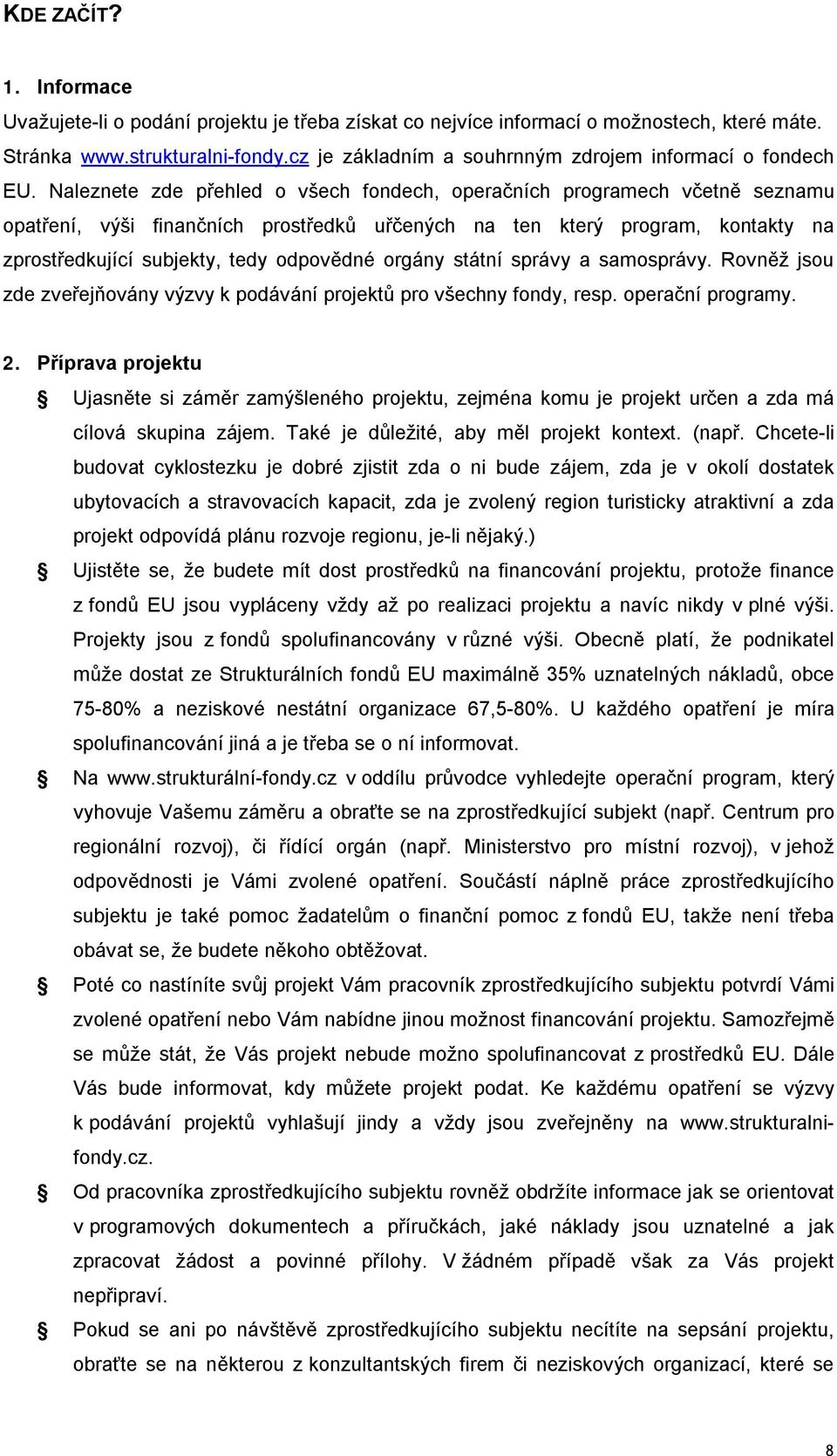 Naleznete zde přehled o všech fondech, operačních programech včetně seznamu opatření, výši finančních prostředků uřčených na ten který program, kontakty na zprostředkující subjekty, tedy odpovědné