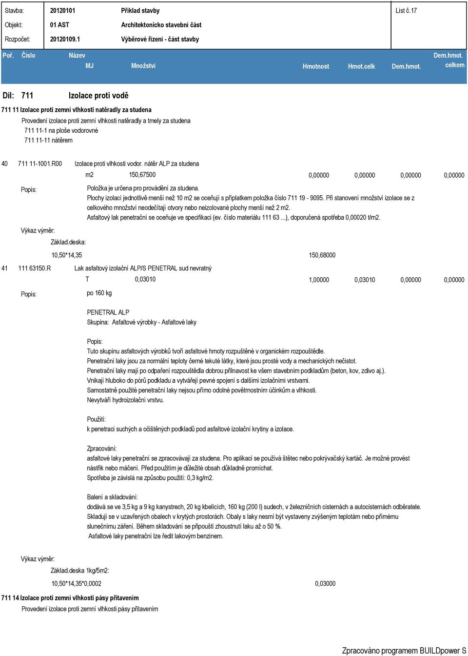 41 711 11-1001.R00 111 63150.R Základ.deska: 10,50*14,35 Izolace proti vlhkosti vodor. nátěr ALP za studena m2 150,67500 0,00000 0,00000 0,00000 0,00000 Položka je určena pro provádění za studena.