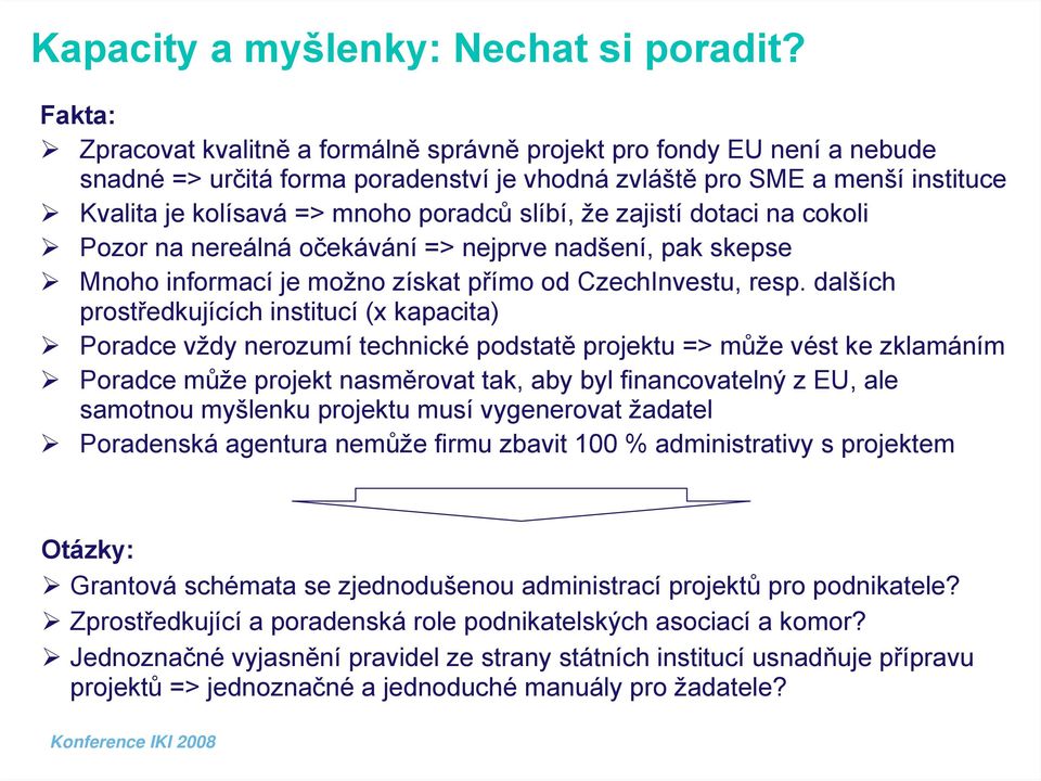 slíbí, že zajistí dotaci na cokoli ¾ Pozor na nereálná očekávání => nejprve nadšení, pak skepse ¾ Mnoho informací je možno získat přímo od CzechInvestu, resp.