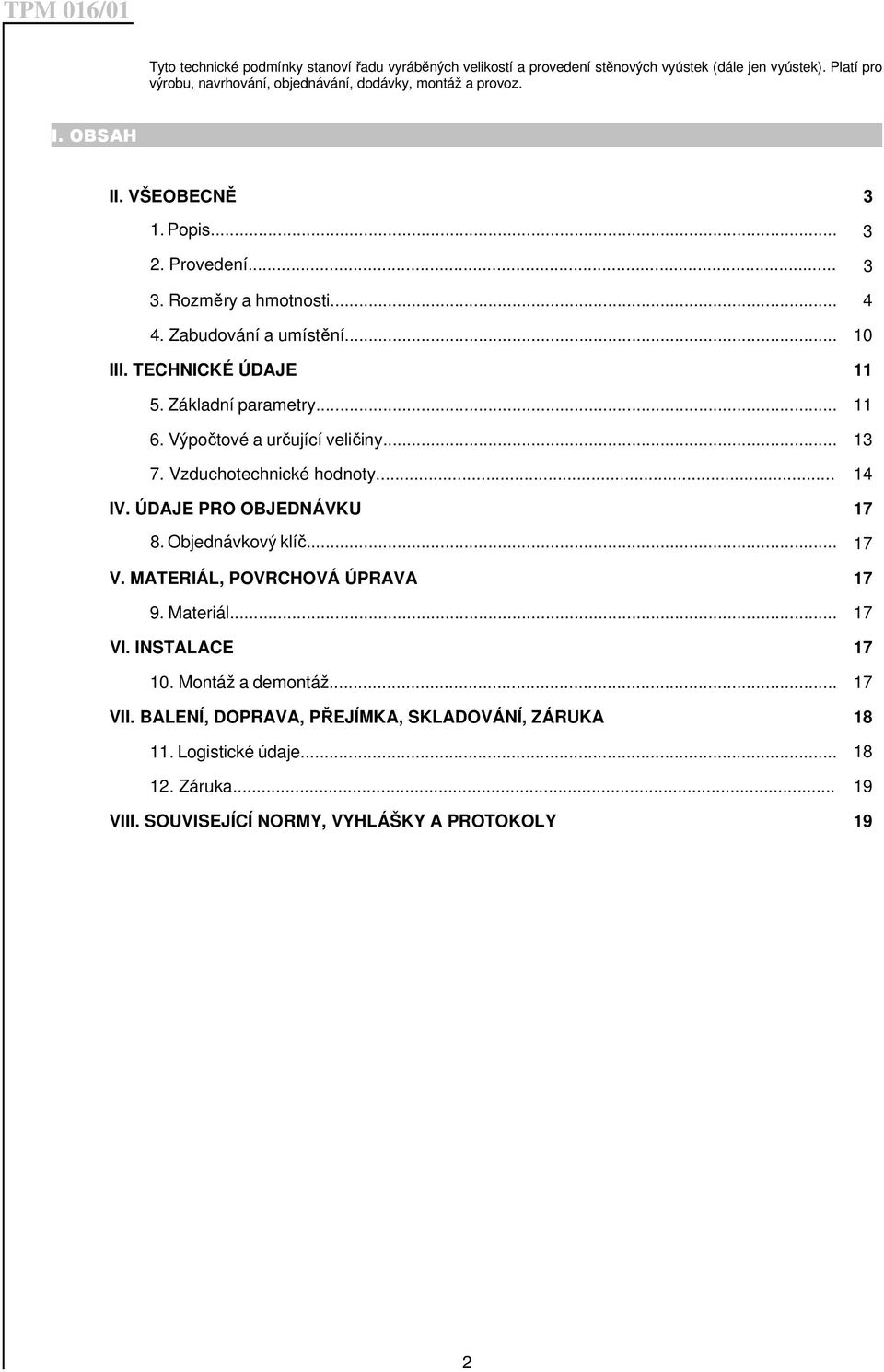 Výpočtové a určující veličiny... 13 7. Vzduchotechnické hodnoty... 14 IV. ÚDAJE PRO OBJEDNÁVKU 17 8. Objednávkový klíč... 17 V. MATERIÁL, POVRCHOVÁ ÚPRAVA 17 9. Materiál... 17 VI.