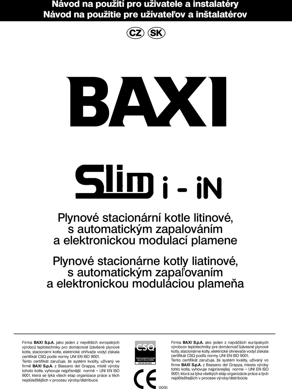 I S.p.A. jako jeden z největších evropských výrobců teplotechniky pro domácnost (závěsné plynové kotle, stacionární kotle, elektrické ohřívače vody) získala certifikát CSQ podle normy UNI EN ISO 9001.