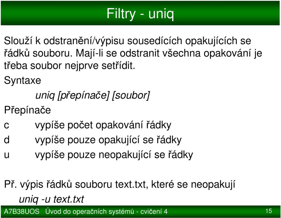 c d u uniq [přepínače] [soubor] vypíše počet opakování řádky vypíše pouze opakující se