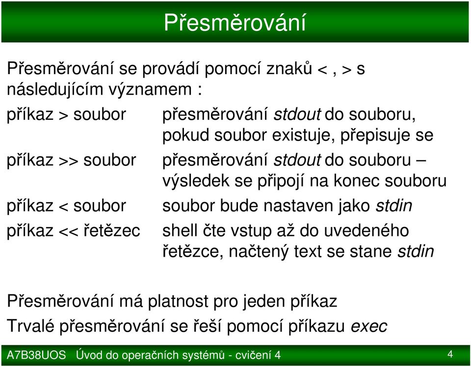 konec souboru příkaz < soubor příkaz << řetězec soubor bude nastaven jako stdin shell čte vstup až do uvedeného