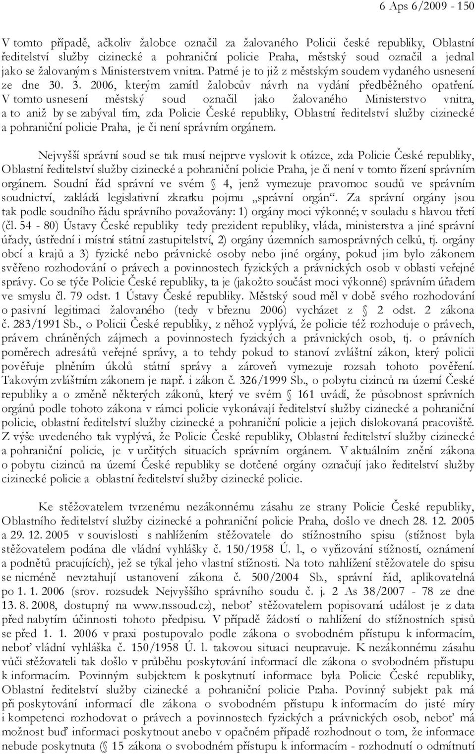 V tomto usnesení městský soud označil jako žalovaného Ministerstvo vnitra, a to aniž by se zabýval tím, zda Policie České republiky, Oblastní ředitelství služby cizinecké a pohraniční policie Praha,