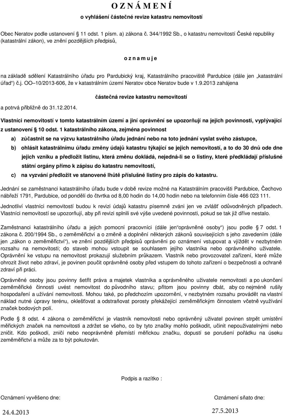 Pardubice (dále jen katastrální úřad ) č.j. OO 10/2013-606, že v katastrálním území Neratov obce Neratov bude v 1.9.2013 zahájena a potrvá přibližně do 31.12.2014.