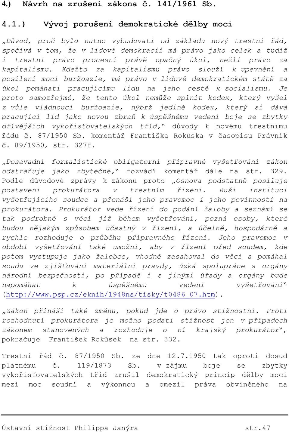právo procesní právě opačný úkol, nežli právo za kapitalismu.