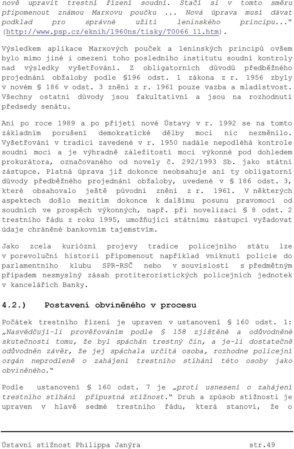 Z obligatorních důvodů předběžného projednání obžaloby podle 196 odst. 1 zákona z r. 1956 zbyly v novém 186 v odst. 3 znění z r. 1961 pouze vazba a mladistvost.