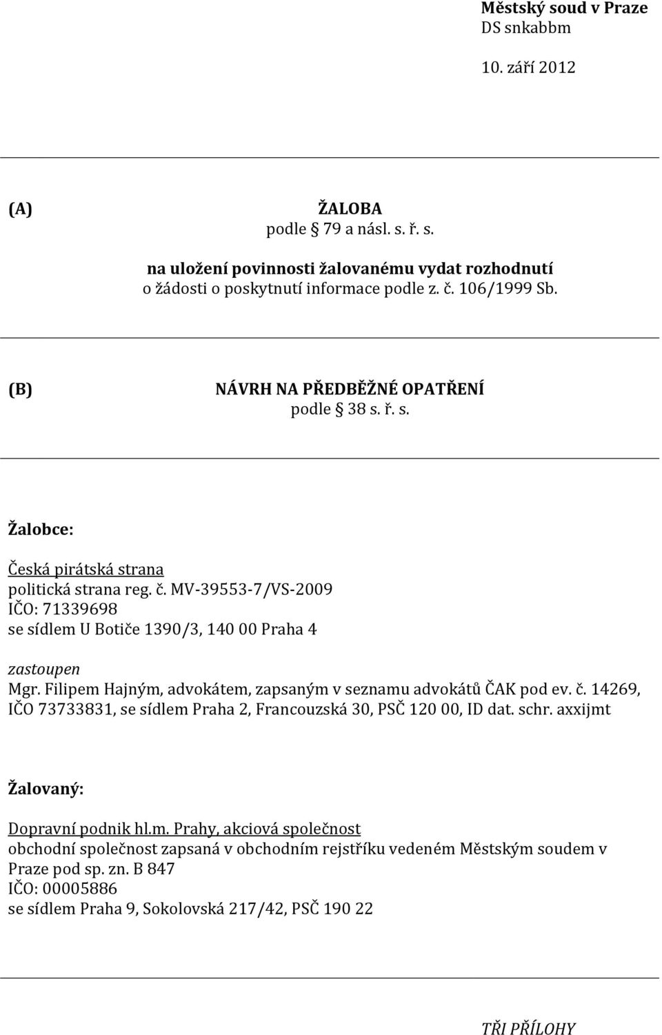 Filipem Hajným, advokátem, zapsaným v seznamu advokátů ČAK pod ev. č. 14269, IČO 73733831, se sídlem Praha 2, Francouzská 30, PSČ 120 00, ID dat. schr. axxijmt Žalovaný: Dopravní podnik hl.m. Prahy, akciová společnost obchodní společnost zapsaná v obchodním rejstříku vedeném Městským soudem v Praze pod sp.