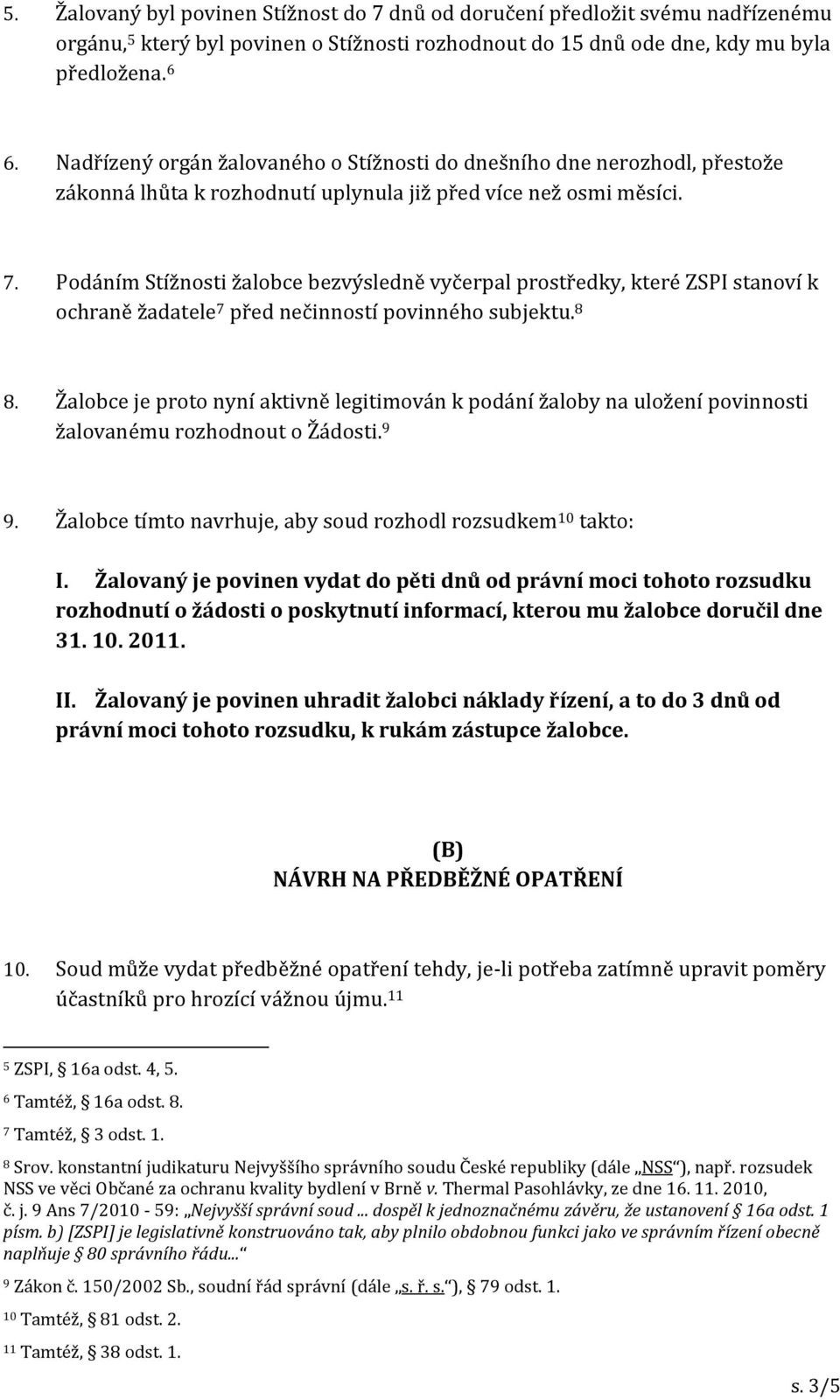 Podáním Stížnosti žalobce bezvýsledně vyčerpal prostředky, které ZSPI stanoví k ochraně žadatele 7 před nečinností povinného subjektu. 8 8.