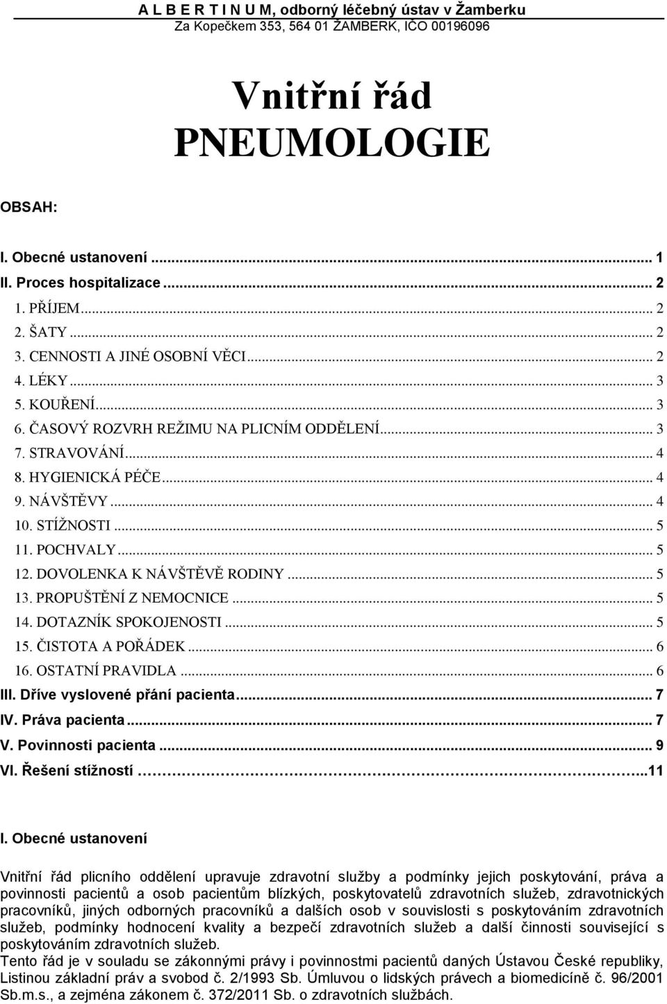 PROPUŠTĚNÍ Z NEMOCNICE... 5 14. DOTAZNÍK SPOKOJENOSTI... 5 15. ČISTOTA A POŘÁDEK... 6 16. OSTATNÍ PRAVIDLA... 6 III. Dříve vyslovené přání pacienta... 7 IV. Práva pacienta... 7 V. Povinnosti pacienta.