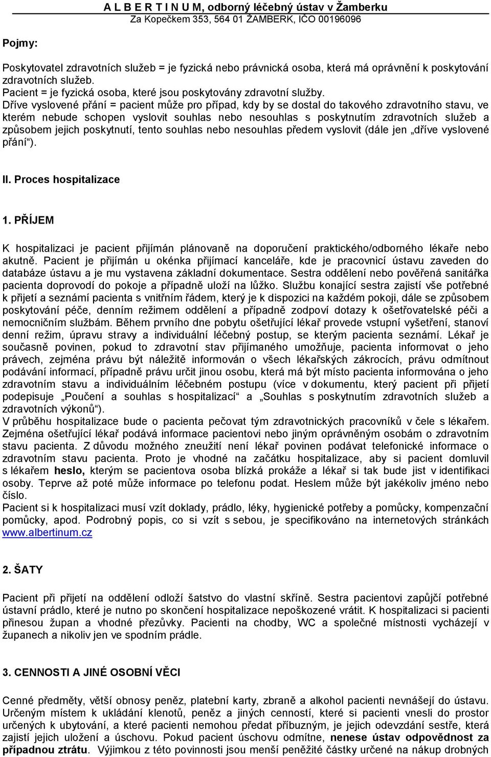 jejich poskytnutí, tento souhlas nebo nesouhlas předem vyslovit (dále jen dříve vyslovené přání ). II. Proces hospitalizace 1.