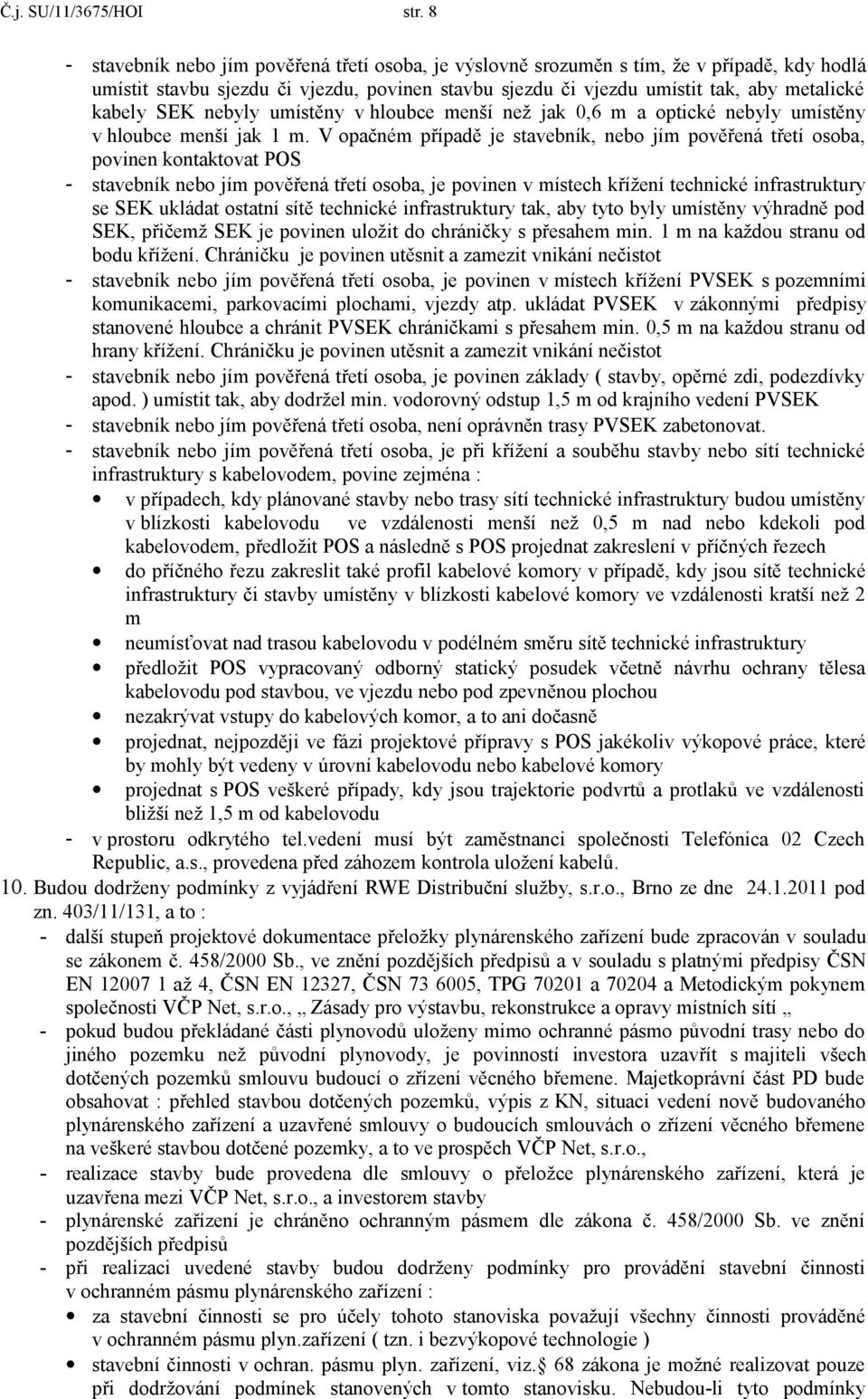 nebyly umístěny v hloubce menší než jak 0,6 m a optické nebyly umístěny v hloubce menší jak 1 m.