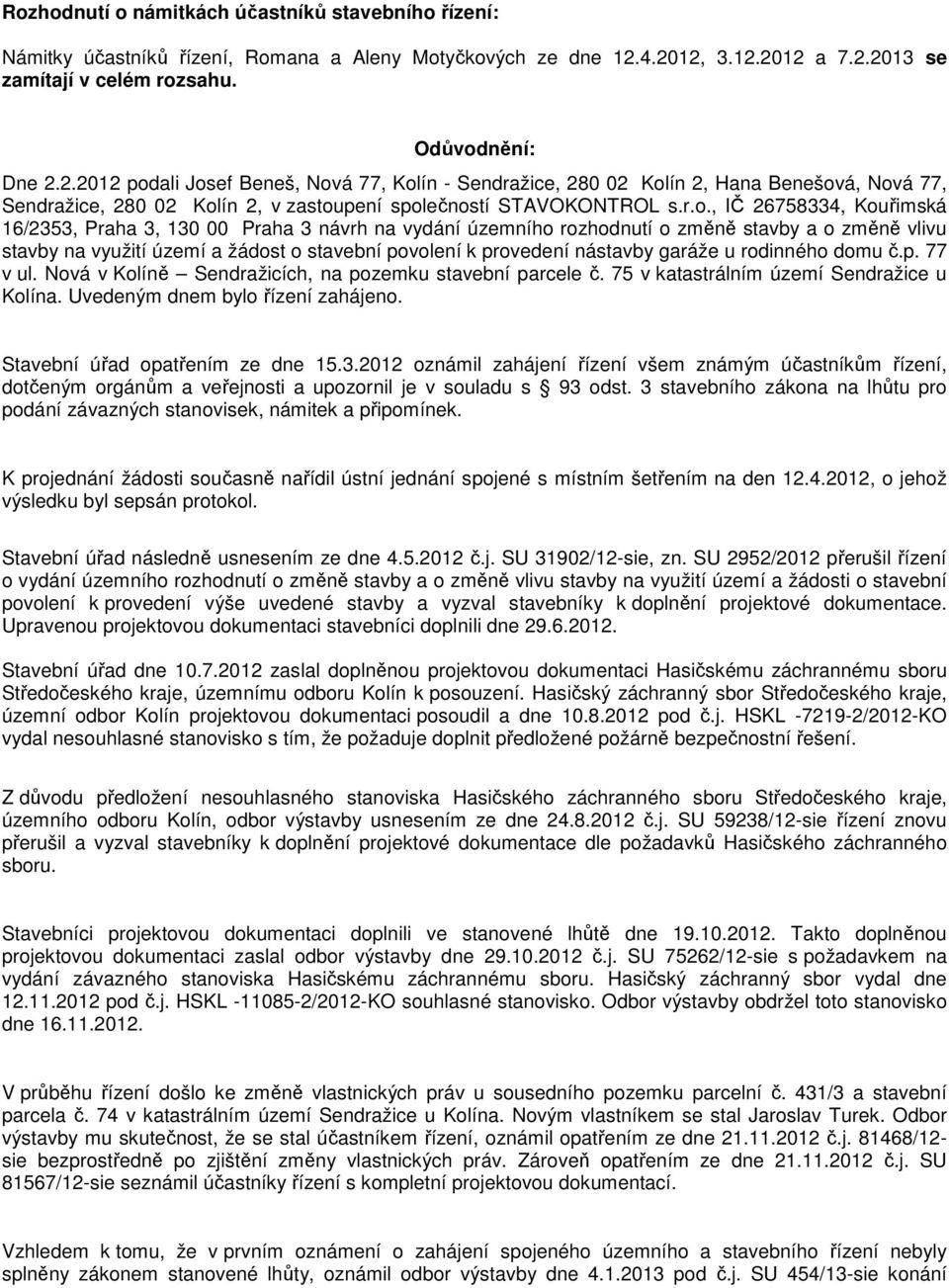 r.o., IČ 26758334, Kouřimská 16/2353, Praha 3, 130 00 Praha 3 návrh na vydání územního rozhodnutí o změně stavby a o změně vlivu stavby na využití území a žádost o stavební povolení k provedení