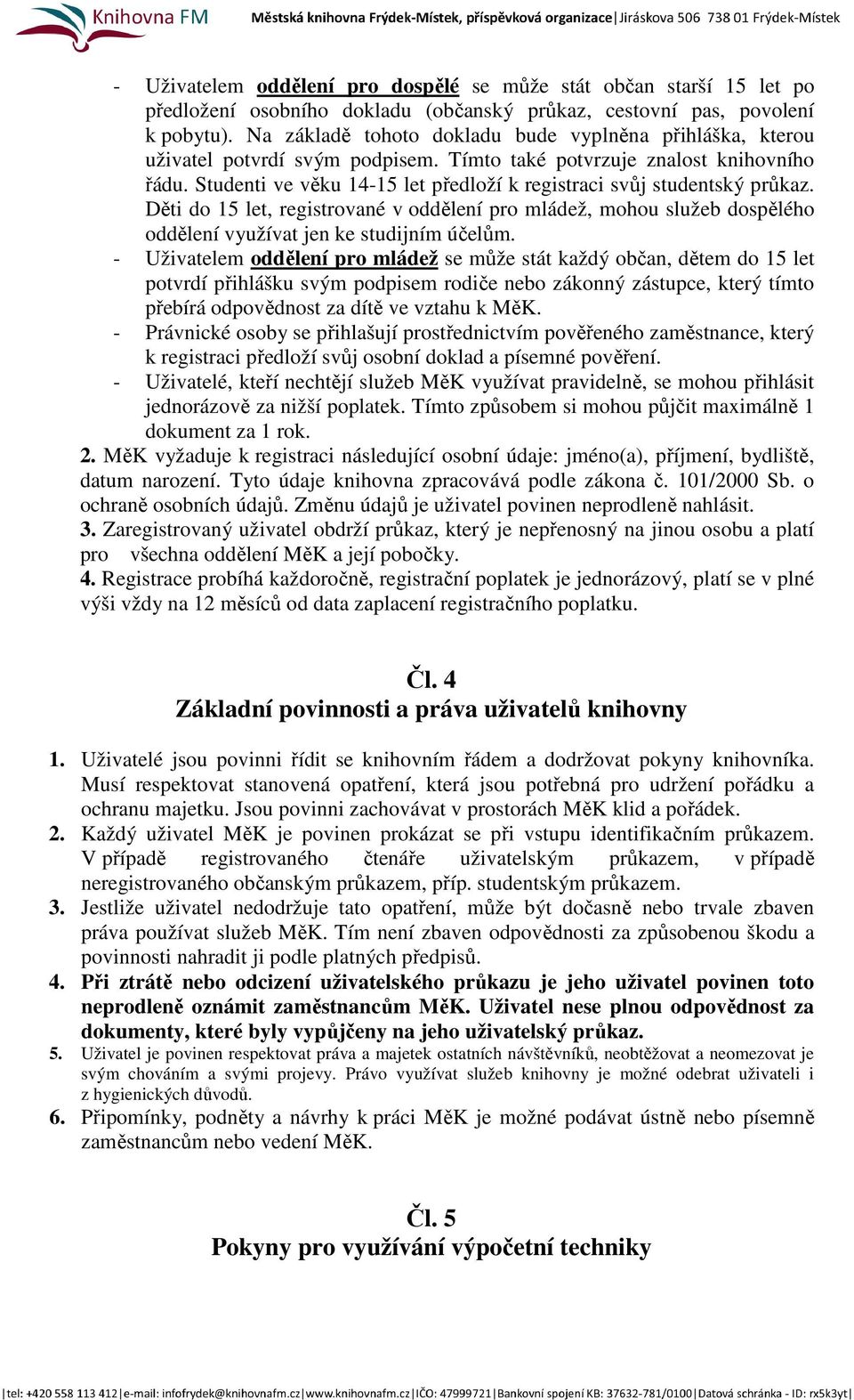 Studenti ve věku 14-15 let předloží k registraci svůj studentský průkaz. Děti do 15 let, registrované v oddělení pro mládež, mohou služeb dospělého oddělení využívat jen ke studijním účelům.